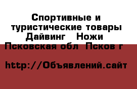 Спортивные и туристические товары Дайвинг - Ножи. Псковская обл.,Псков г.
